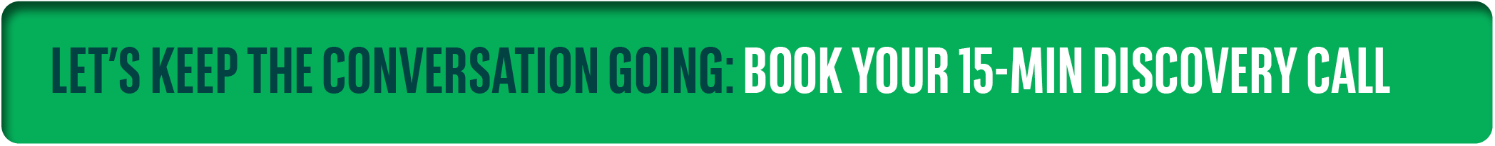 Let's keep the conversation going: book you 15-minute discovery call